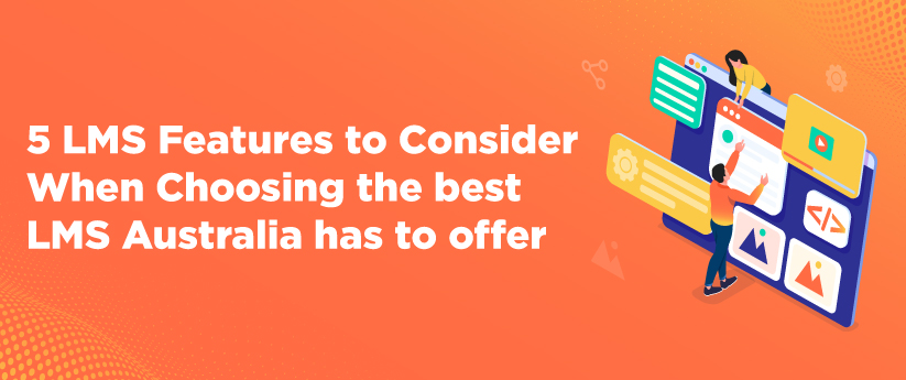 5 LMS Features to Consider When Choosing the best LMS Australia has to offer